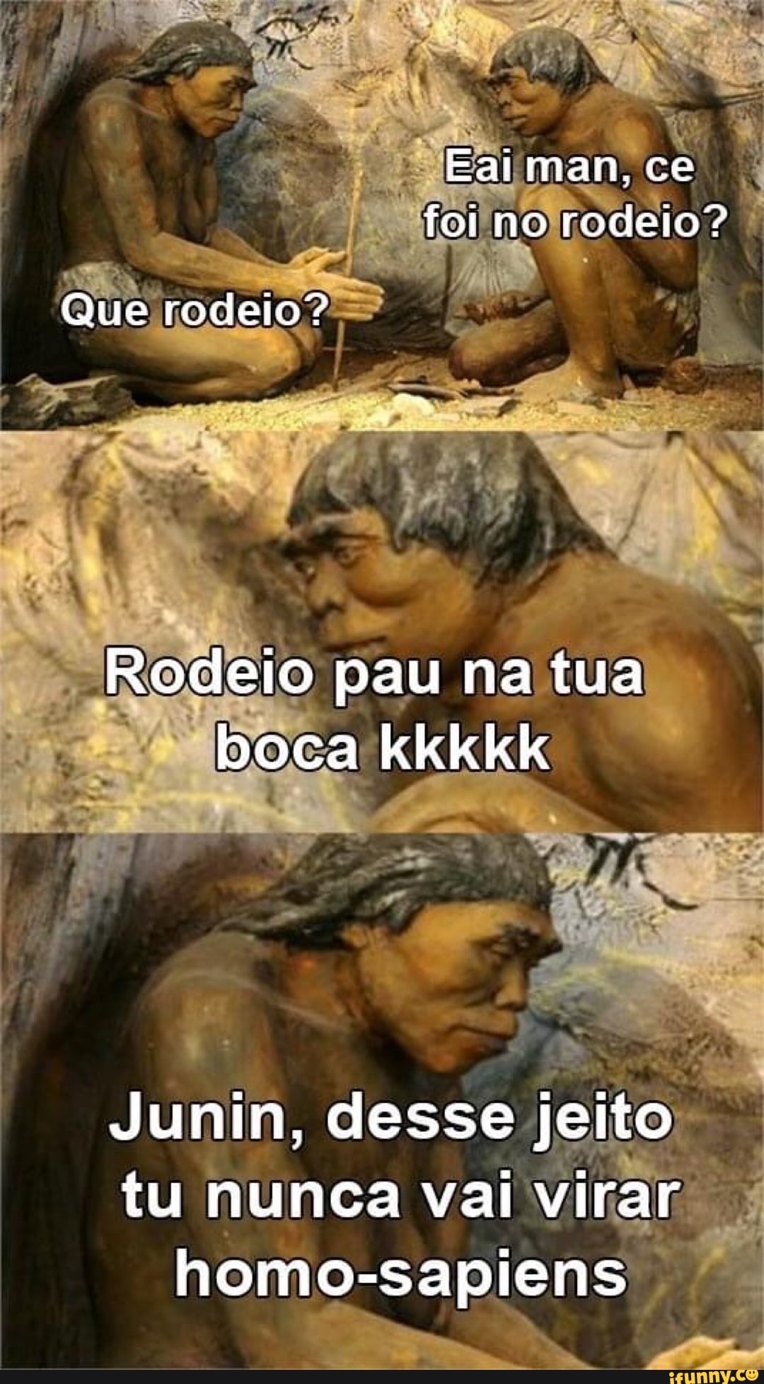 Falman, ce foi no rodeio? Que rodelo? Rodeio pau na tua boca kkkkk Junin,  desse jeito tu nunca val virar homo-sapiens - iFunny Brazil