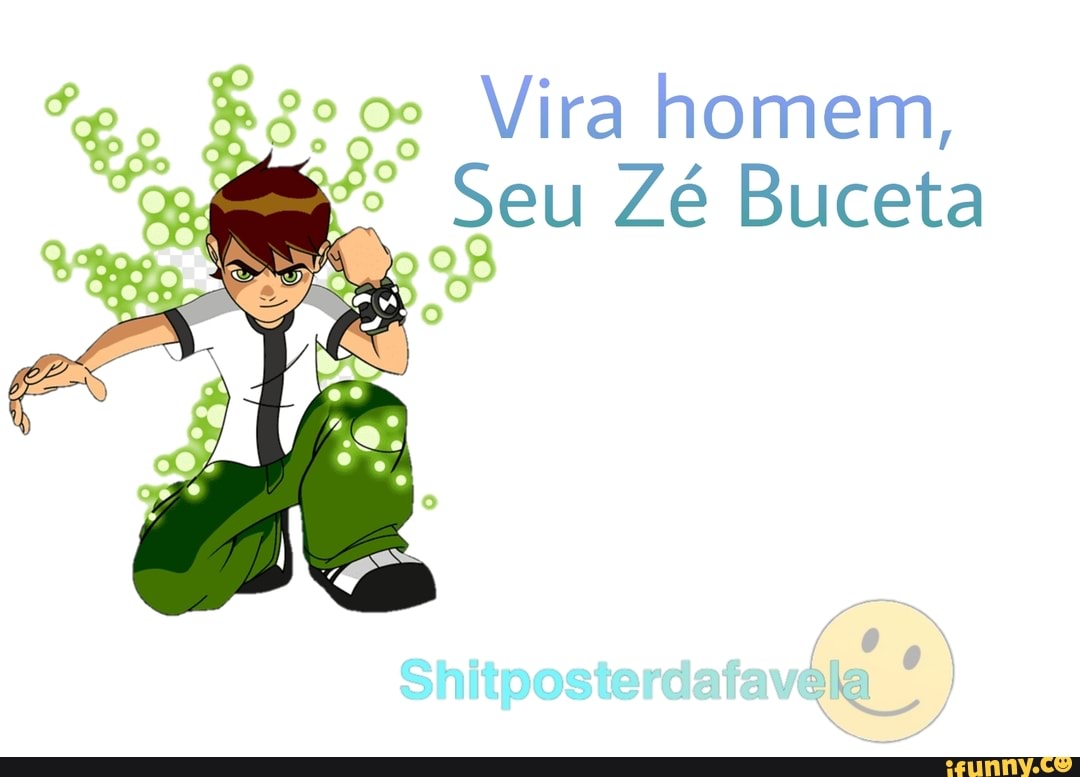 Vira homem, Seu Zé Buceta Shitposterdafavéla - iFunny Brazil