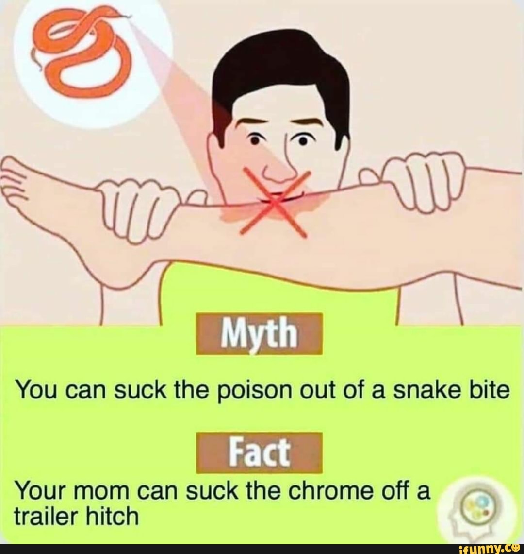 You can suck the poison out of a snake bite Your mom can suck the chrome off  a A] trailer hitch (J - iFunny Brazil