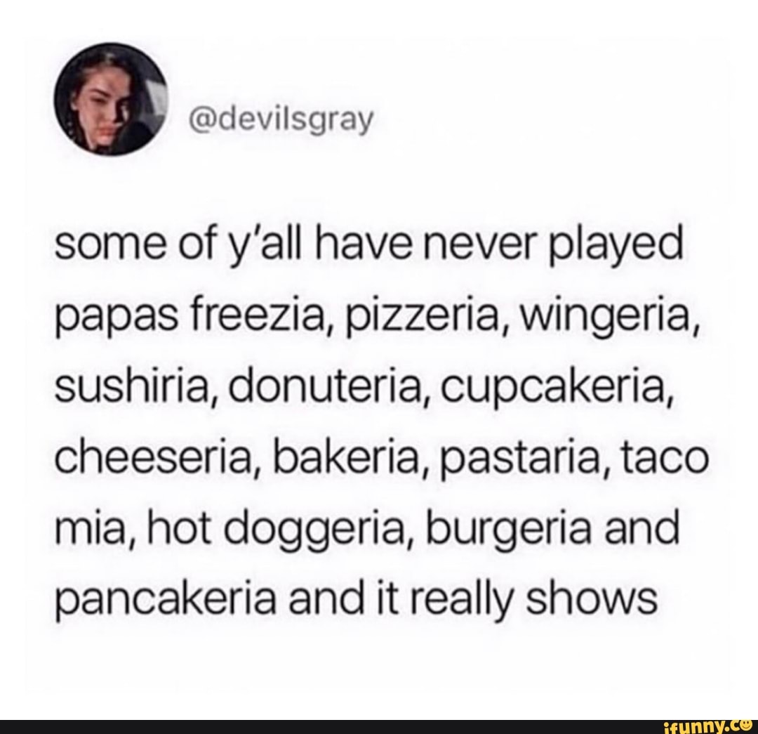 So when is somebody gon talk about how many checks these games owe us?  Papa's Cheeseria Papa's Donuteria Papa's Cupcakeria Papa's Freezeria Papa's  Hot Doggeria - iFunny Brazil