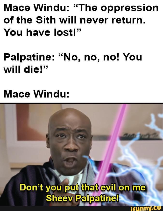 Mace Windu "The oppression of the Sith will never return. You have