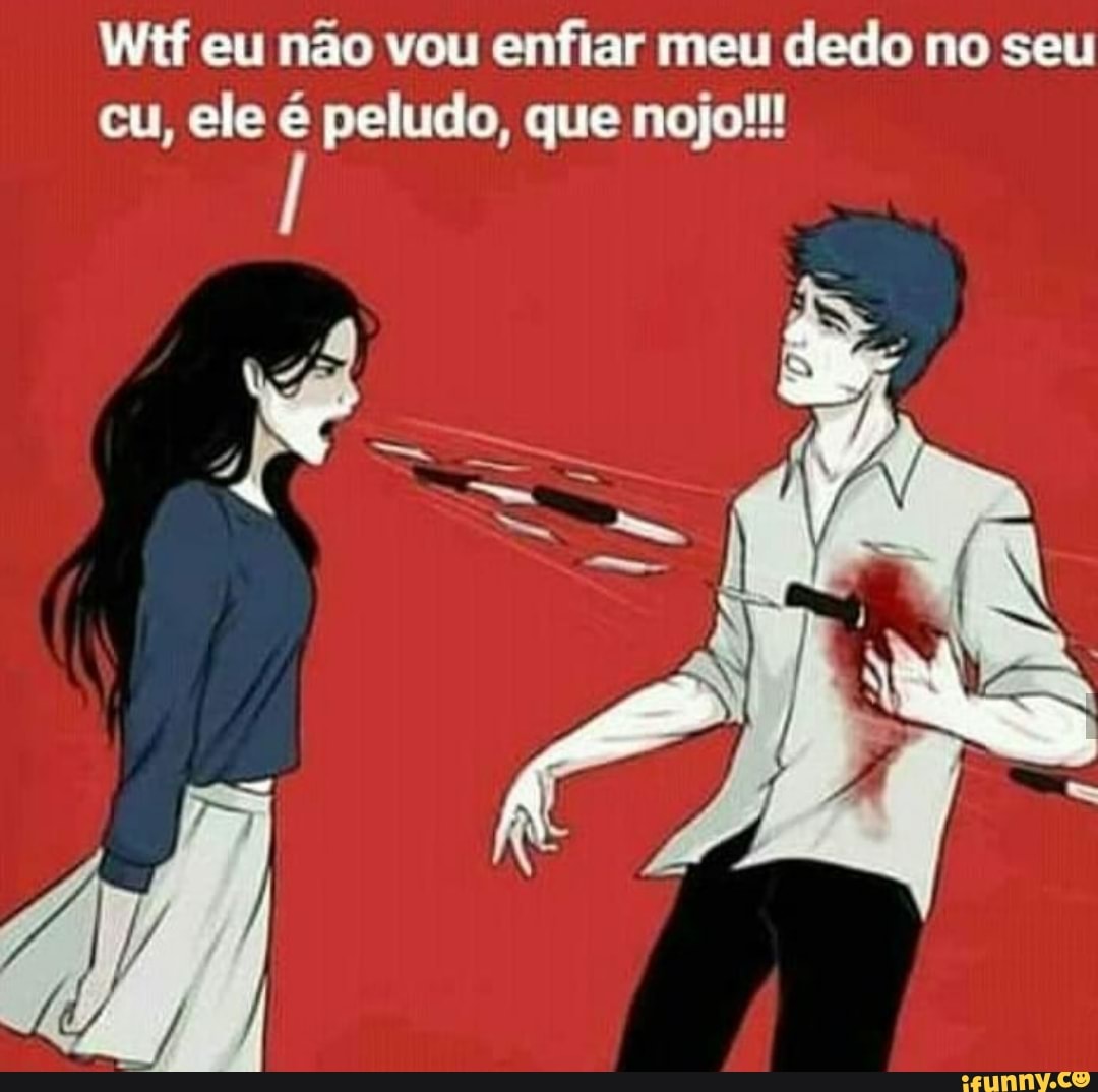 Witf eu não vou enfiar meu dedo no seu - iFunny Brazil