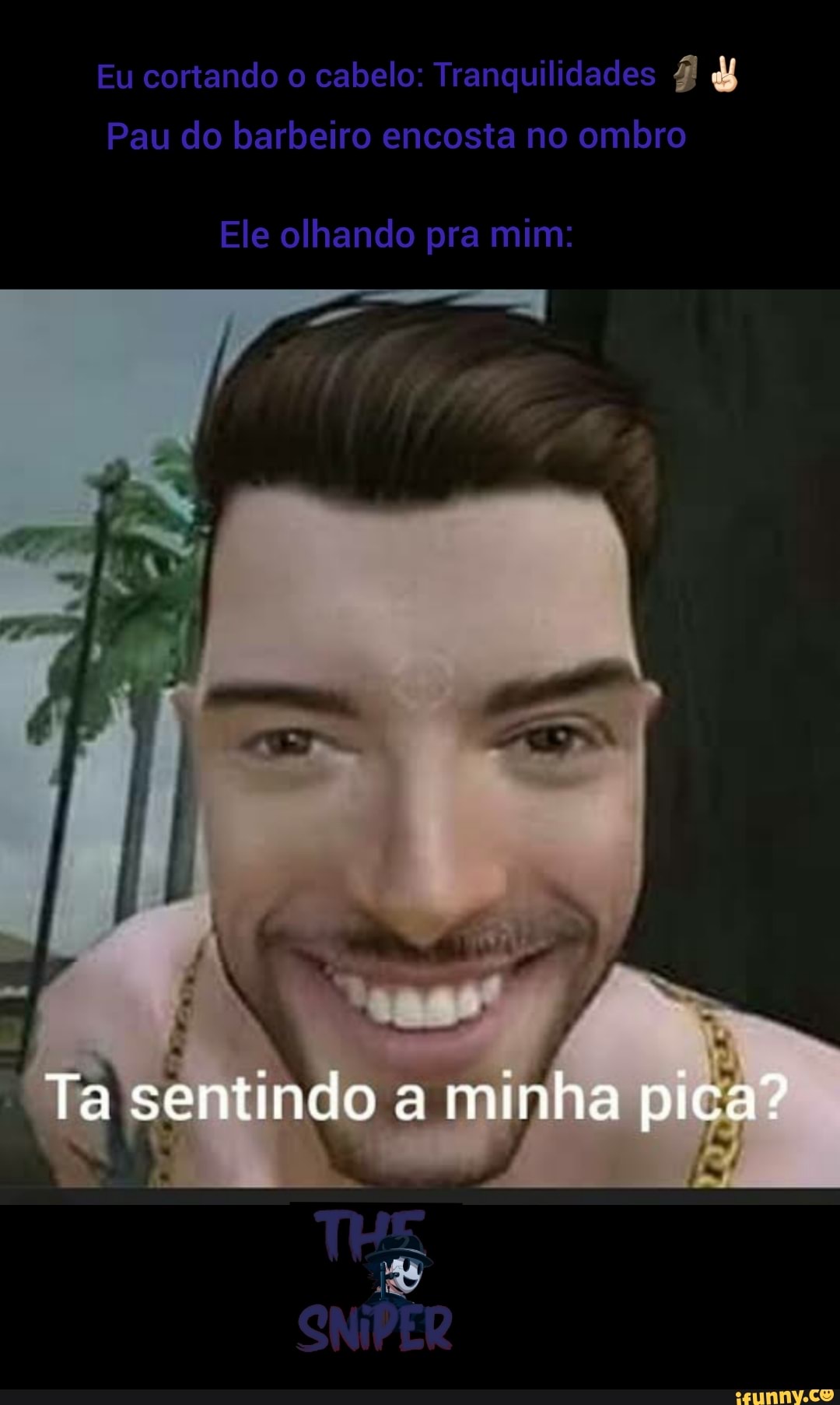 Eu cortando o cabelo: Tranquilidades Pau do barbeiro encosta no ombro Ele  olhando pra mim: Ta sentindo minha pica? - iFunny Brazil