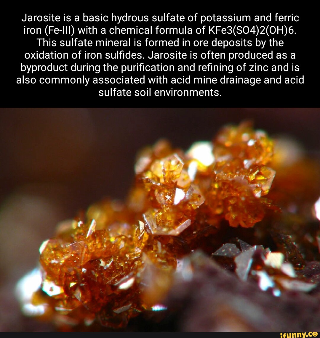 Jarosite is a basic hydrous sulfate of potassium and ferric iron (Fe