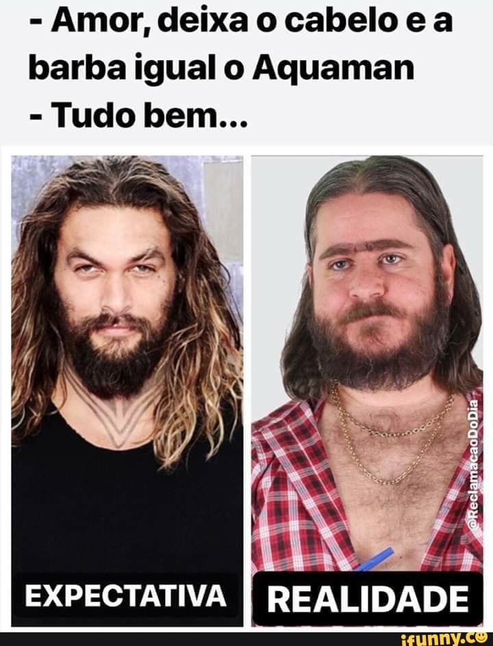 Amor deixa o cabelo e a barba igual o Aquaman EXPECTATIVA