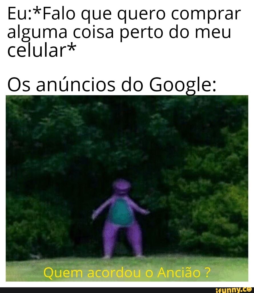 Eu: *falo que quero comprar um celular* Google indo me mostrar um anúncio:  ta da - iFunny Brazil