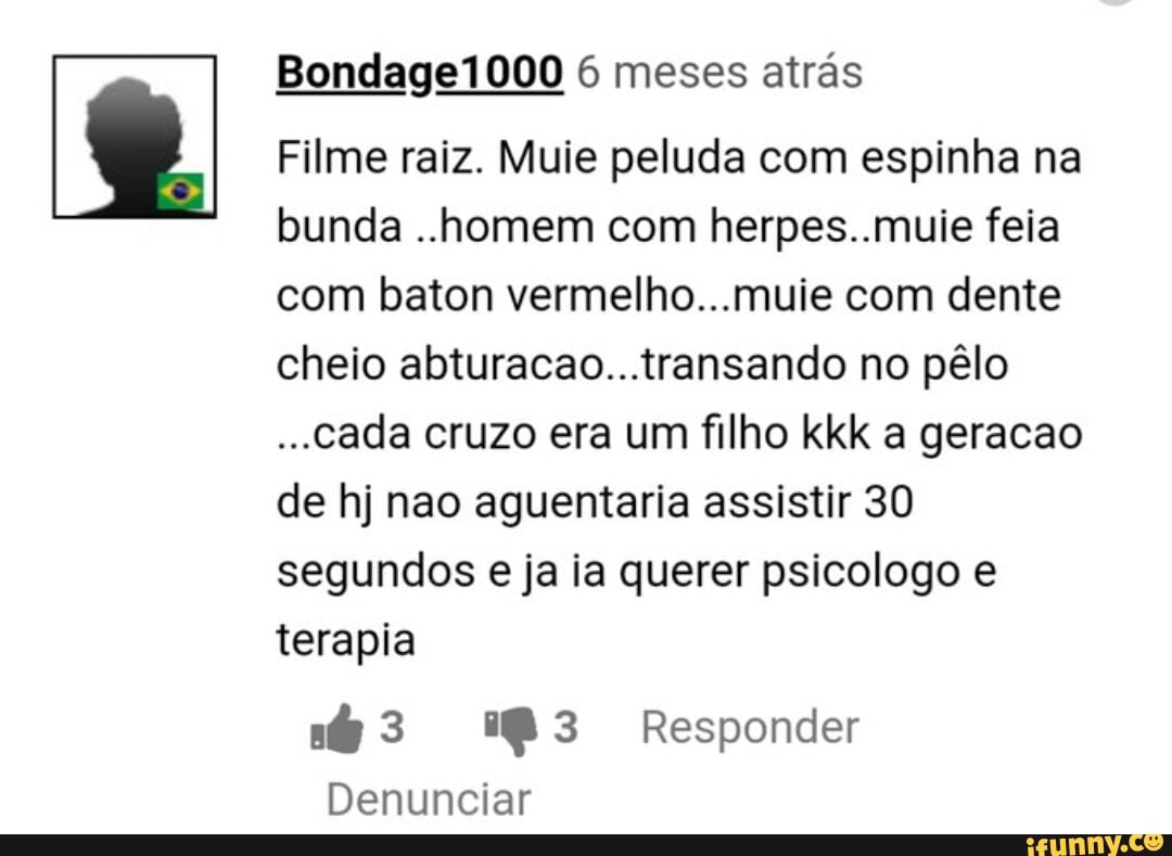 Bondage1000 6 meses atrás Filme raiz. Muie peluda com espinha na bunda .. homem com herpes..muie