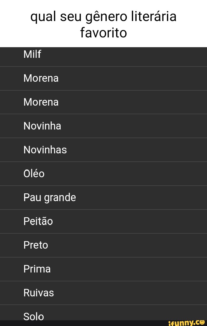 Qual seu gênero literária favorito Milf Morena Morena Novinha Novinhas Oléo  Pau grande Peitão Preio Prima Ruivas Solo - iFunny Brazil