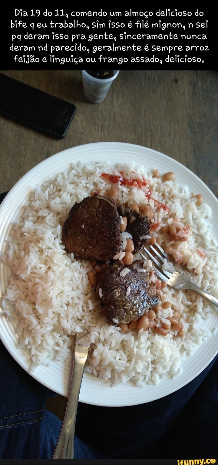 Dia 19 do 11, comendo um almoço delicioso do bife q eu trabalho, sim isso é