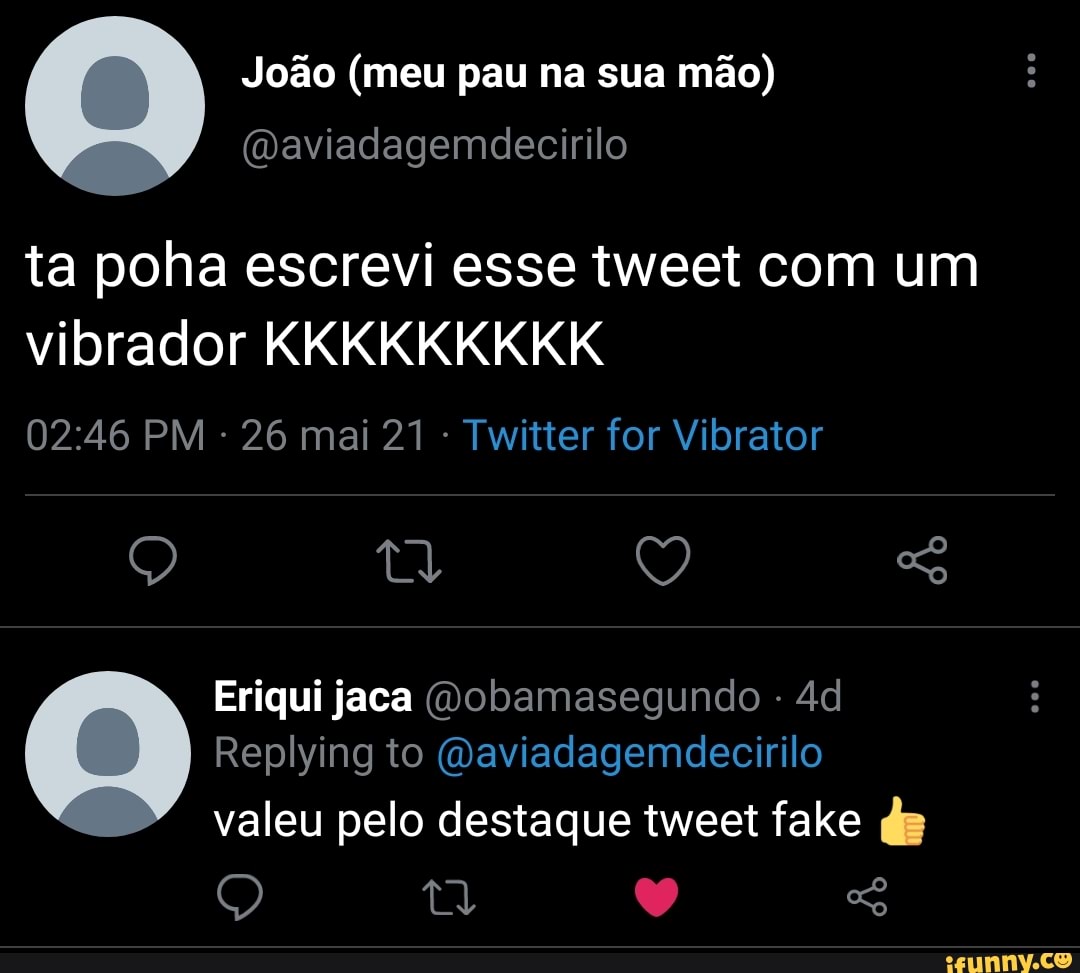 João (meu pau na sua mão) ta poha escrevi esse tweet com um vibrador  KKKKKKKKK PM -