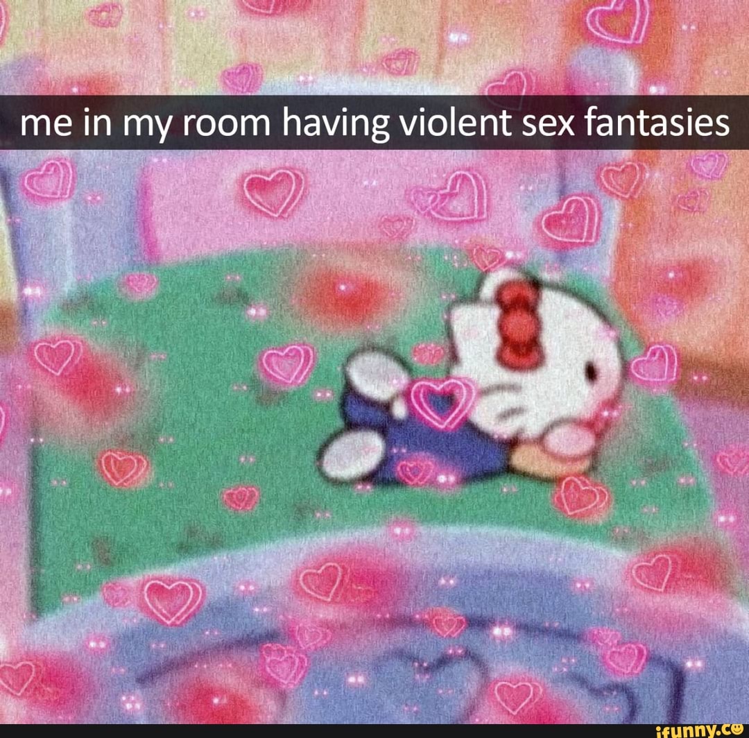 Me in my room having violent sex fantasies - iFunny Brazil