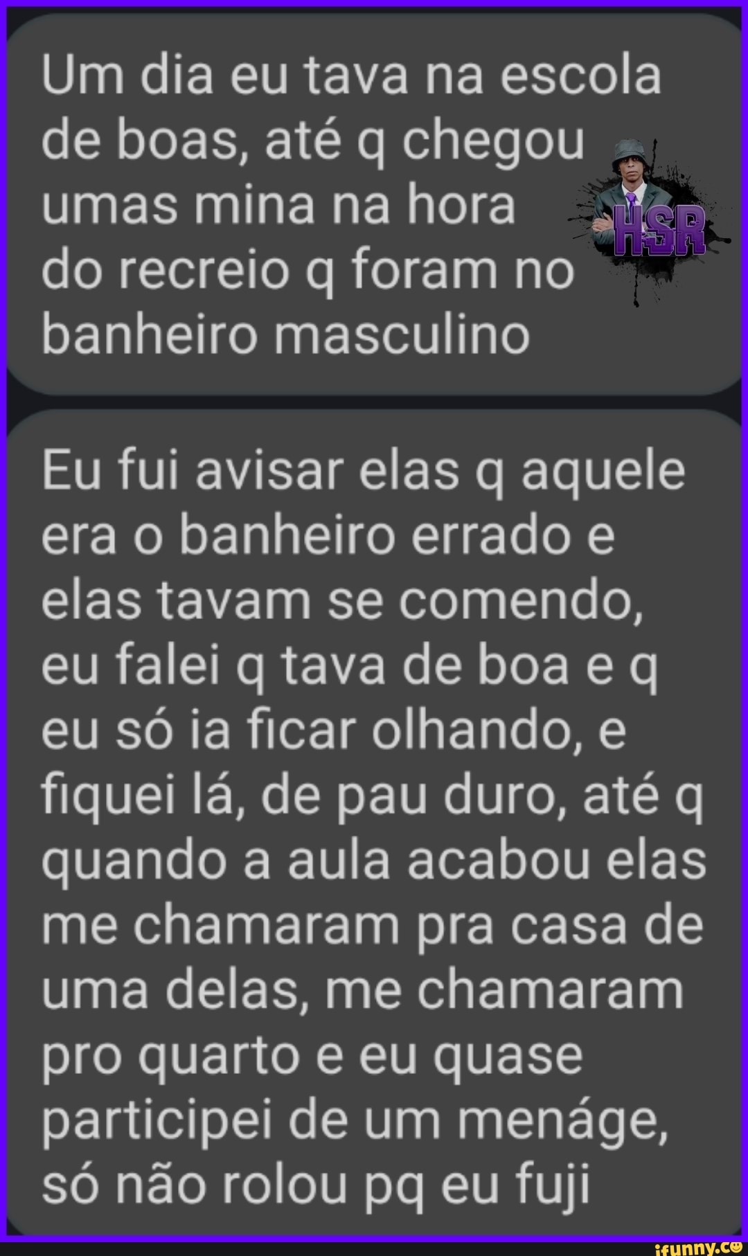 Um dia eu tava na escola de boas, até q chegou umas mina na hora do