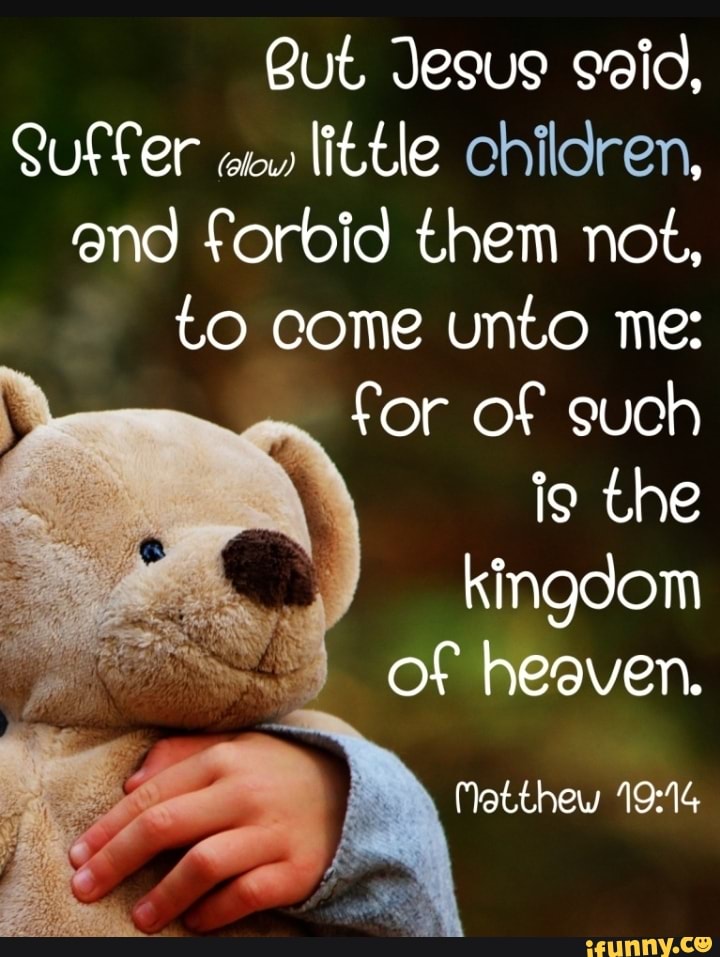 But Jesus seid, fer little children, end forbid them not, to come unto ...