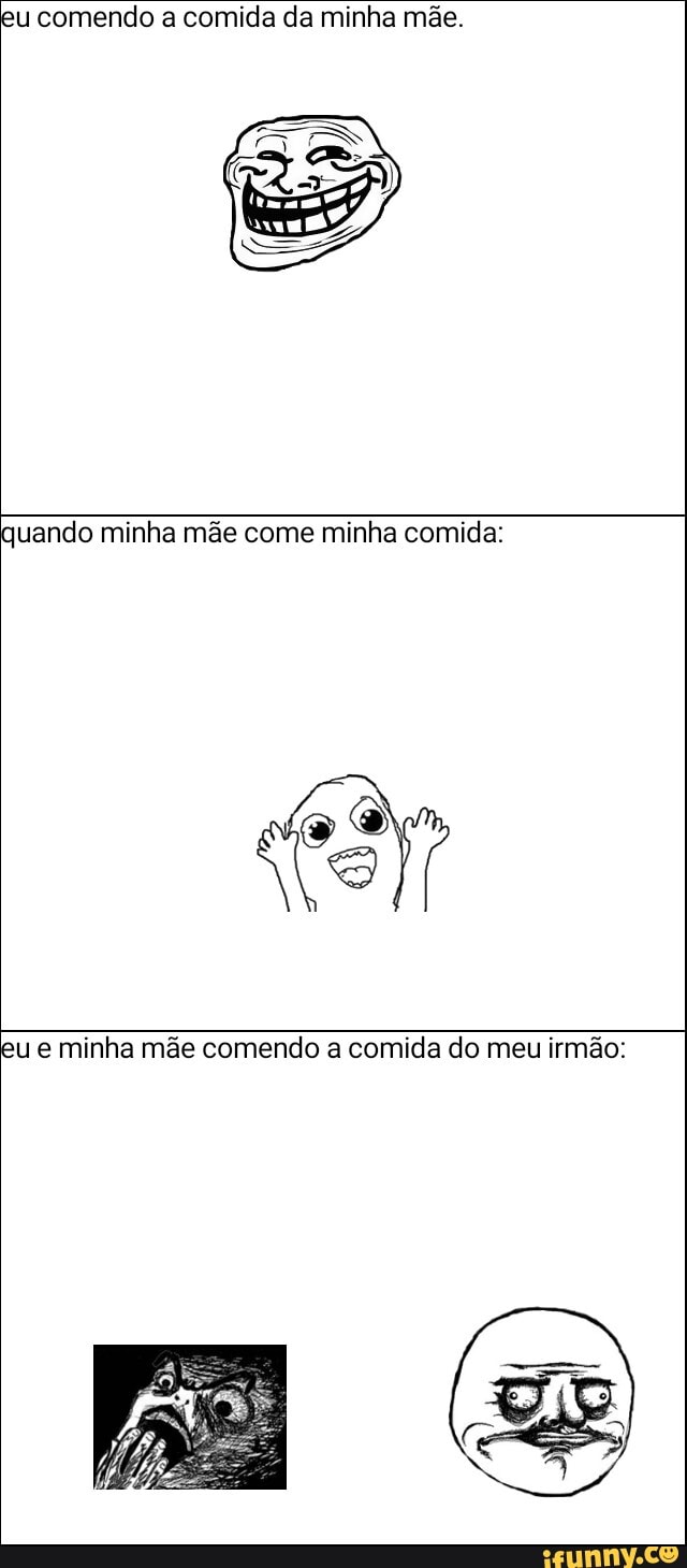 Eu comendo a comida da minha mãe. quando minha mãe come minha comida: eu e  minha mãe comendo a comida do meu irmão: - iFunny Brazil