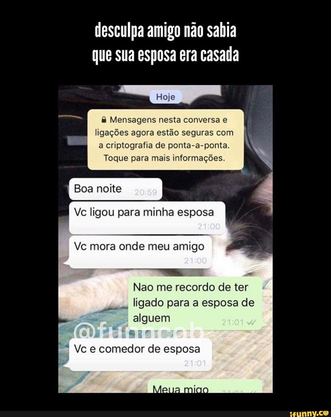 Desculpa amigo nao sabia que sua esposa era casada Mensagens nesta conversa  e ligações agora estão