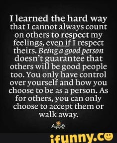 I Learned The Hard Way That I Cannot Always Count On Others To