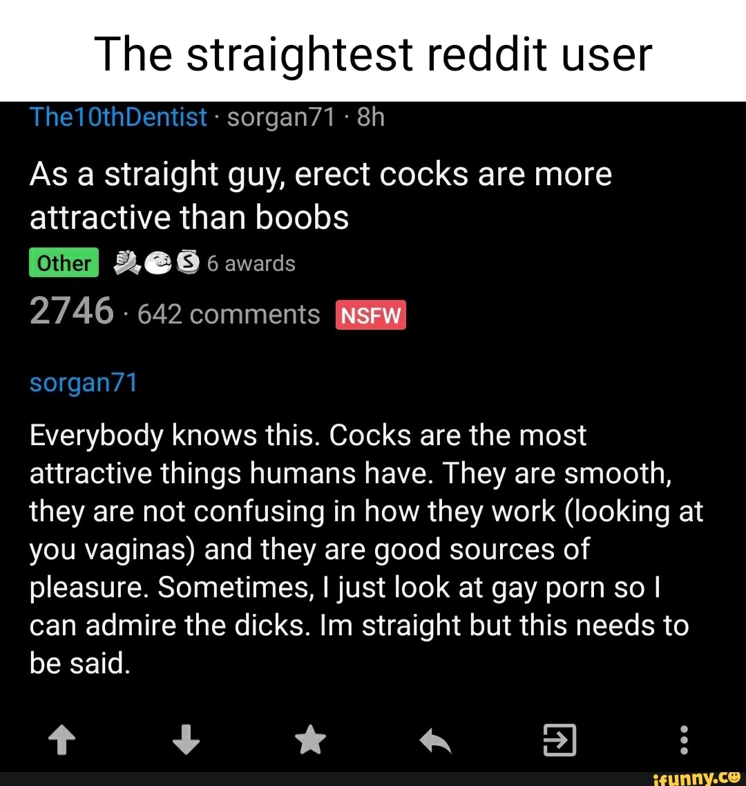 The straightest reddit user Thel0thDentist - sorgan71 As a straight guy,  erect cocks are more attractive than