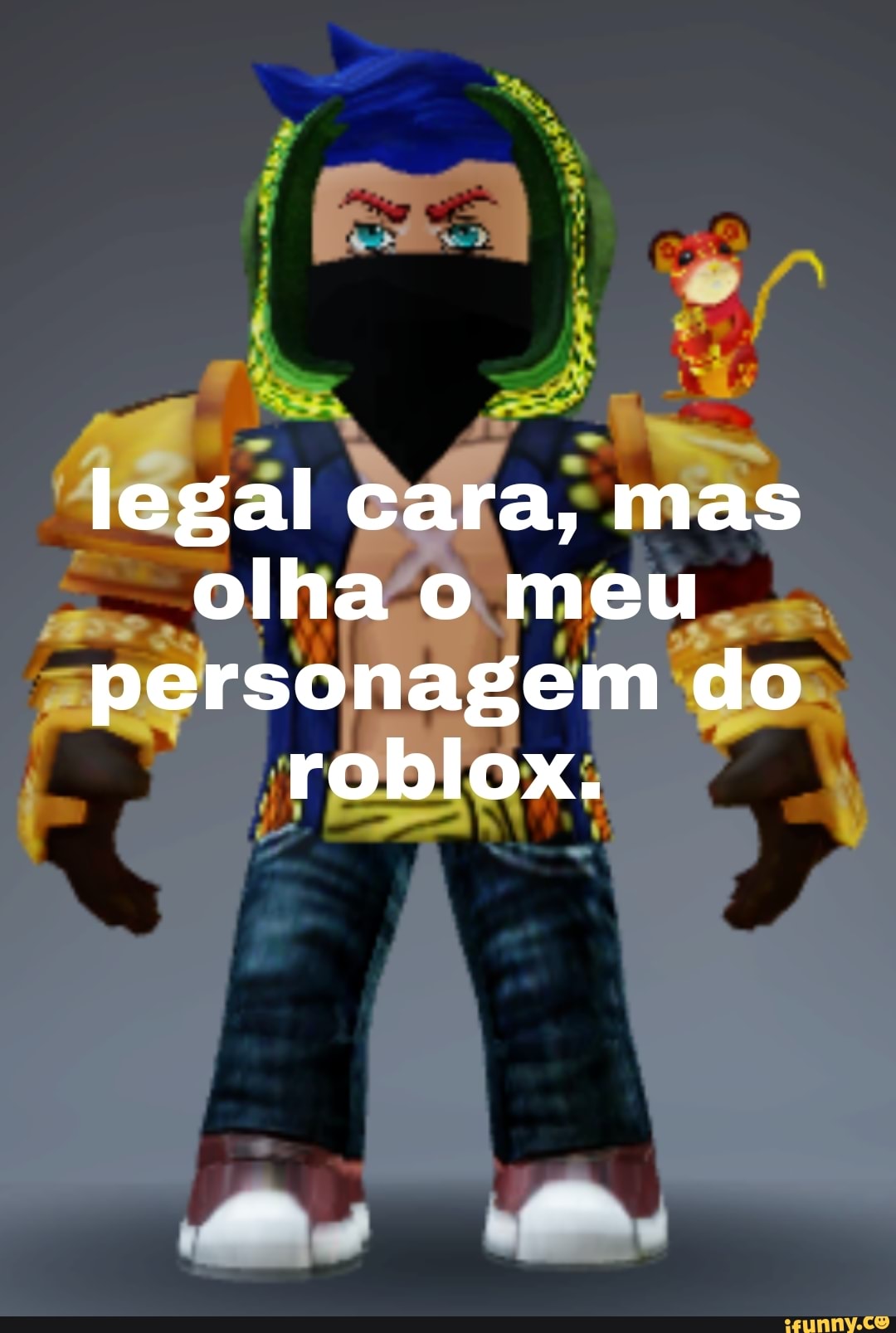 Legal cara, mas olha o meu personagem do roblox. - iFunny Brazil