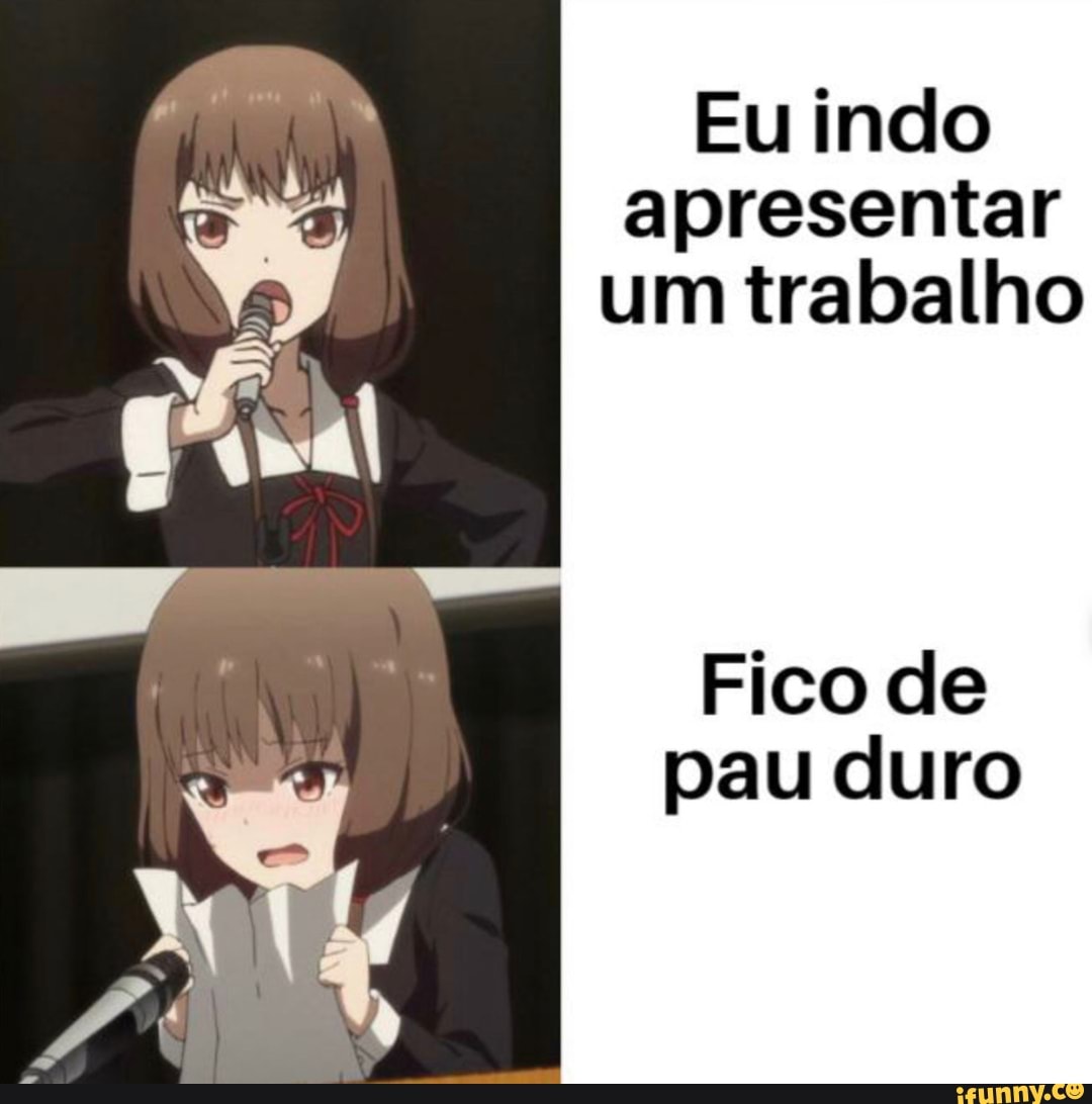 Eu indo apresentar um trabalho Fico de pau duro - iFunny Brazil