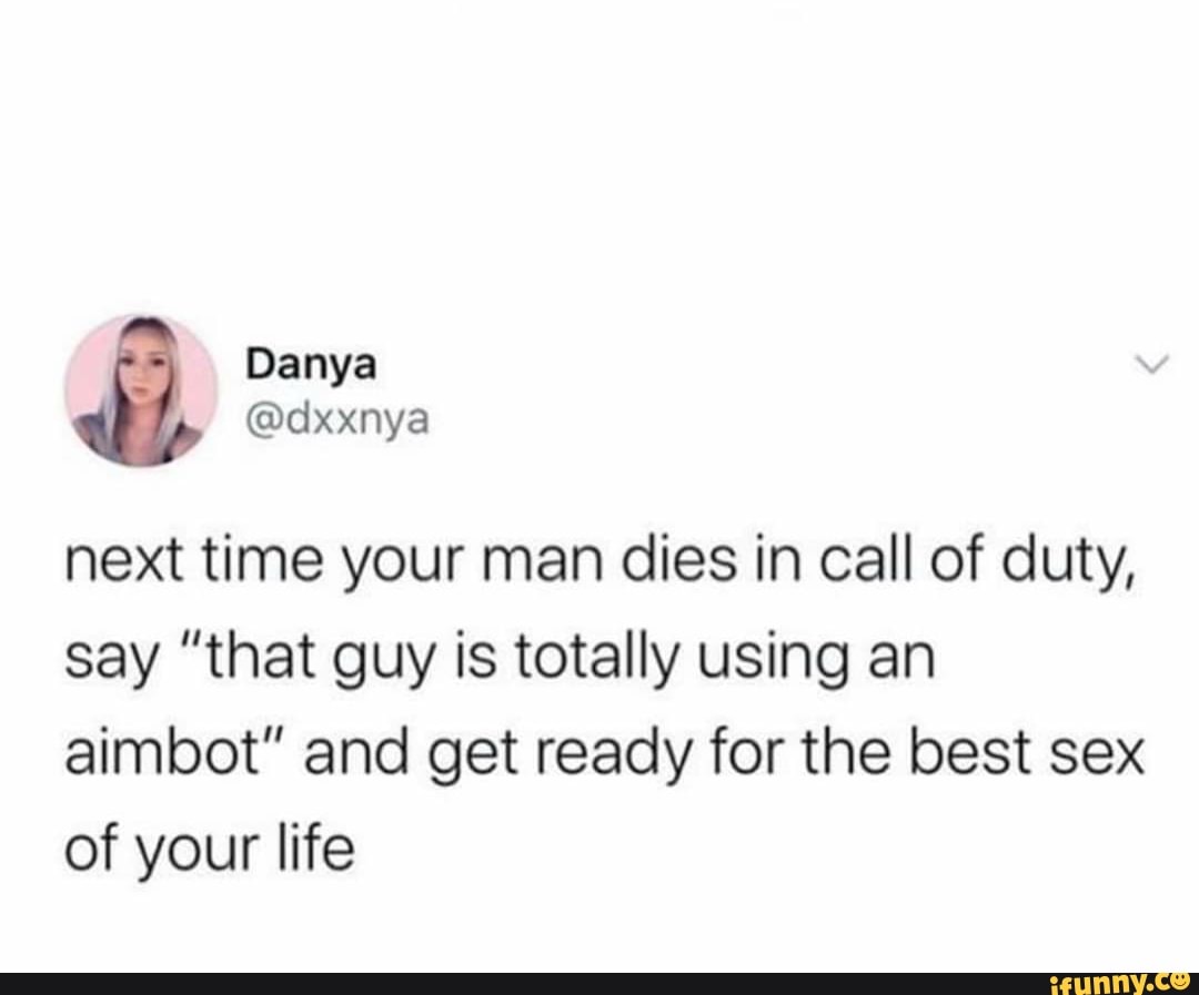 Next time your man dies in call of duty, say 