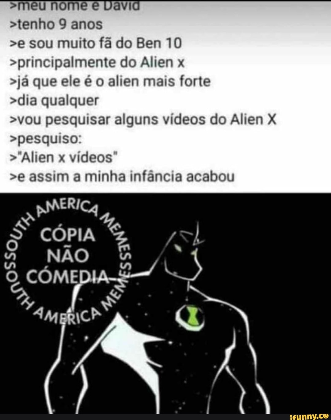 tenho 9 anos >e sou muito fã do Ben 10 >principalmente do Alien x >já que