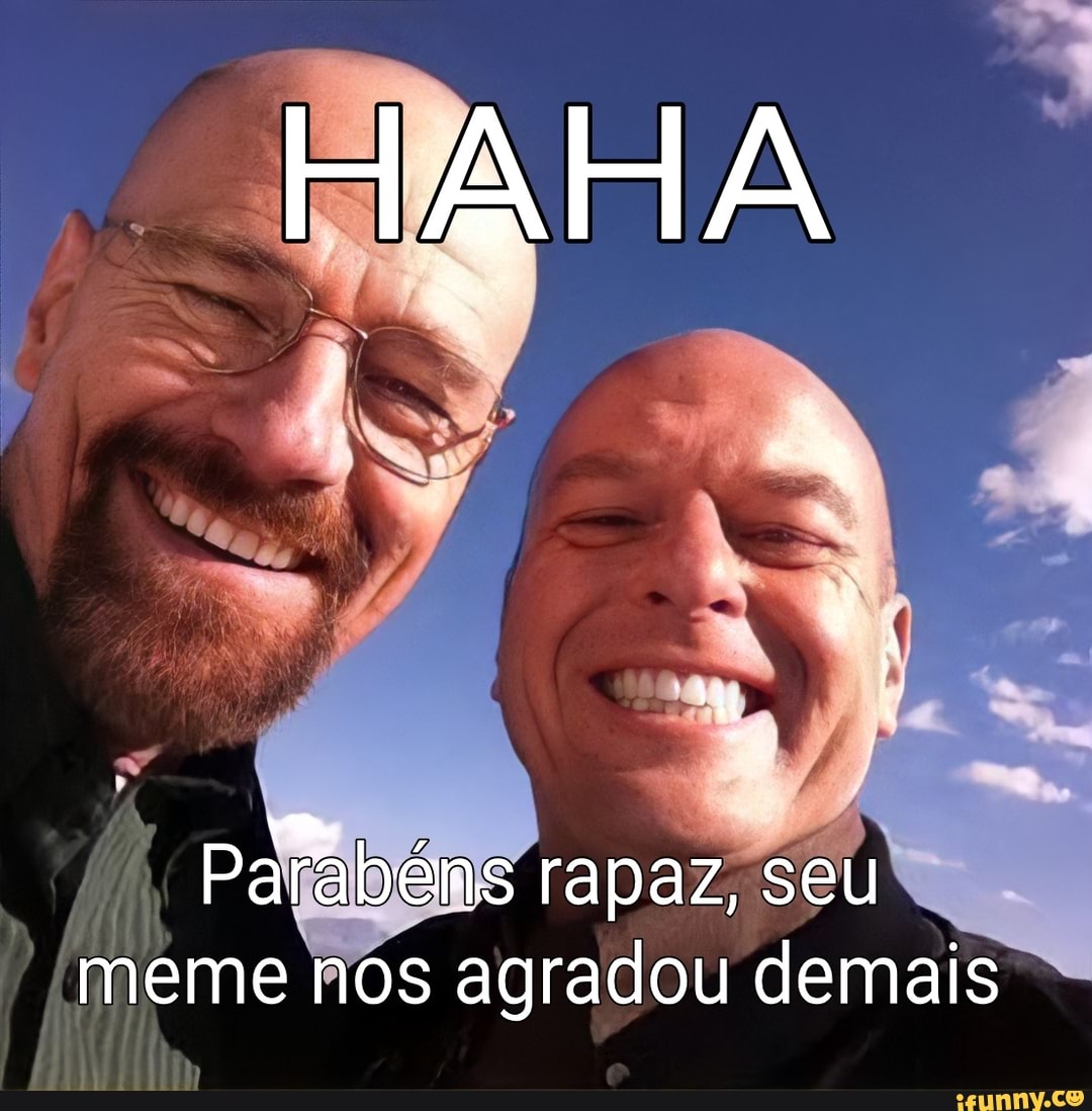 Parabéns altas risadas com esse seu meme dizendo que não riu de