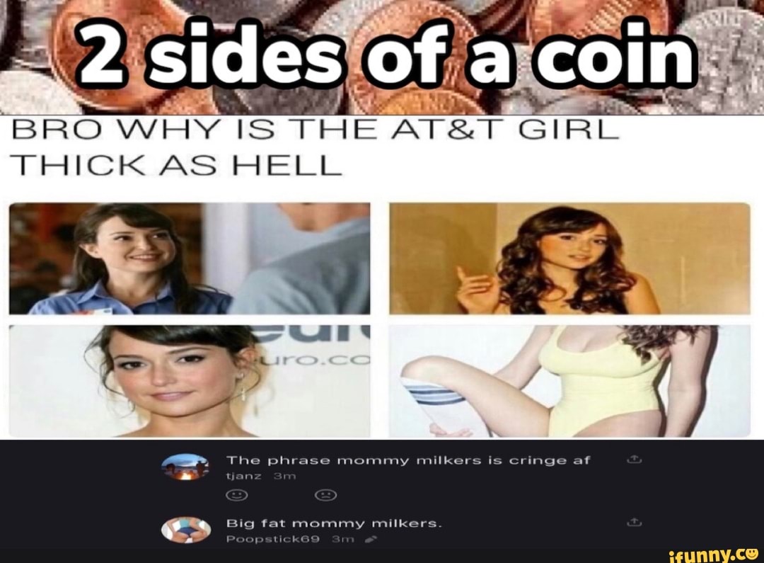 Sides of coin BRO WHY IS THE GIRL THICK AS HELL ON The phrase mommy milkoce  Is cringe af yane Big fat mommy milkers. Big fat Poesstlel - iFunny Brazil