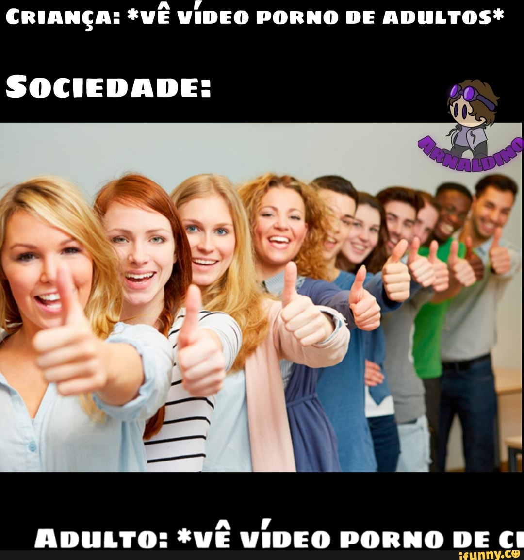 Ar CRIANÇA: *VÊ VIDEO PORNO DE ADULTOS* SOCIEDADE: ADULTO: *VÊ VIDEO PORNO  DE - iFunny Brazil