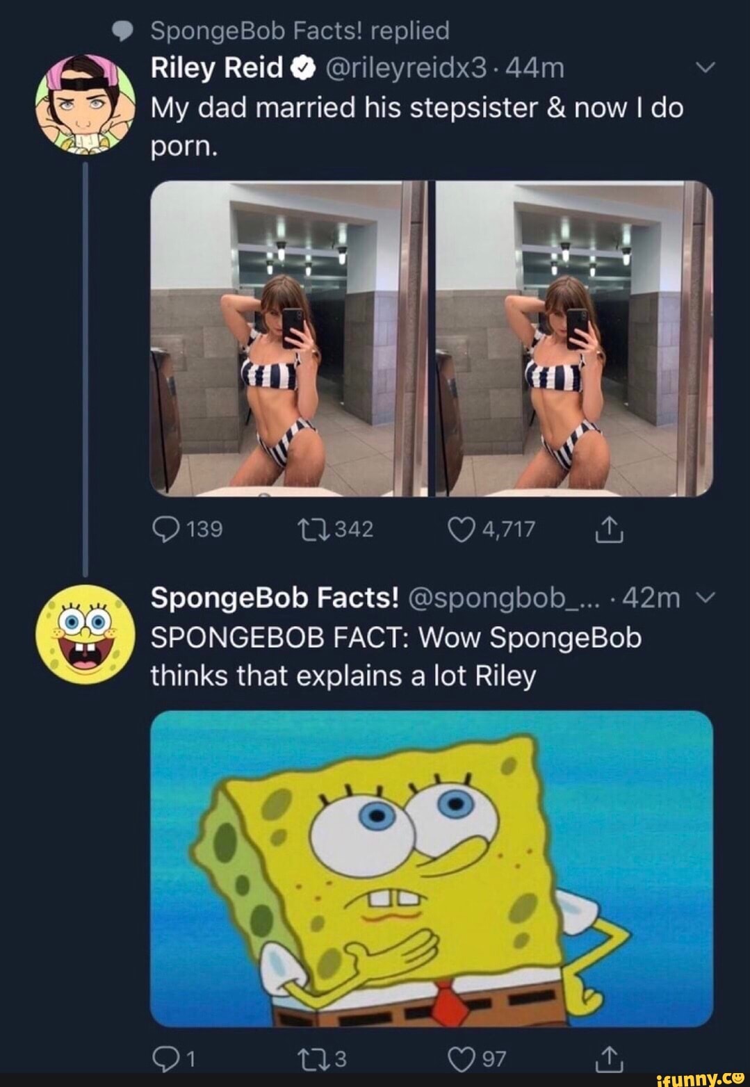 SpongeBob Facts! replied Riley Reid @ @rileyreidx3 My dad married his  stepsister & now I do porn.