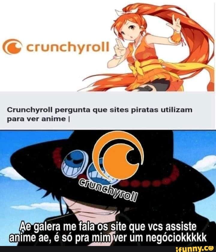 Crunchyroll pergunta que sites piratas utilizam para ver anime I he galera  me fala Os site que vcs assiste anime ae, é só pra mim ver um negóciokkkkk  - iFunny Brazil