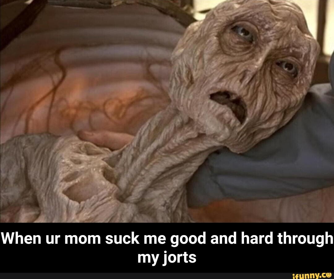 When ur mom suck me good and hard through my jorts - When ur mom suck me  good and hard through my jorts - iFunny Brazil