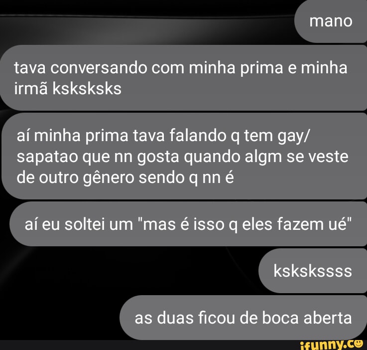 Mano Tava Conversando Com Minha Prima E Minha Irmã Ksksksks Aí Minha