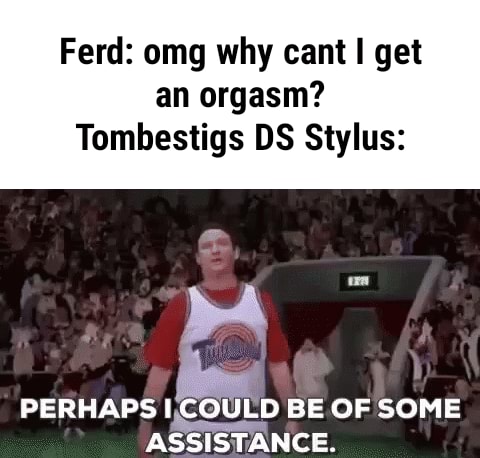 Ferd omg why cant I get an orgasm Tombestigs DS Stylus pA