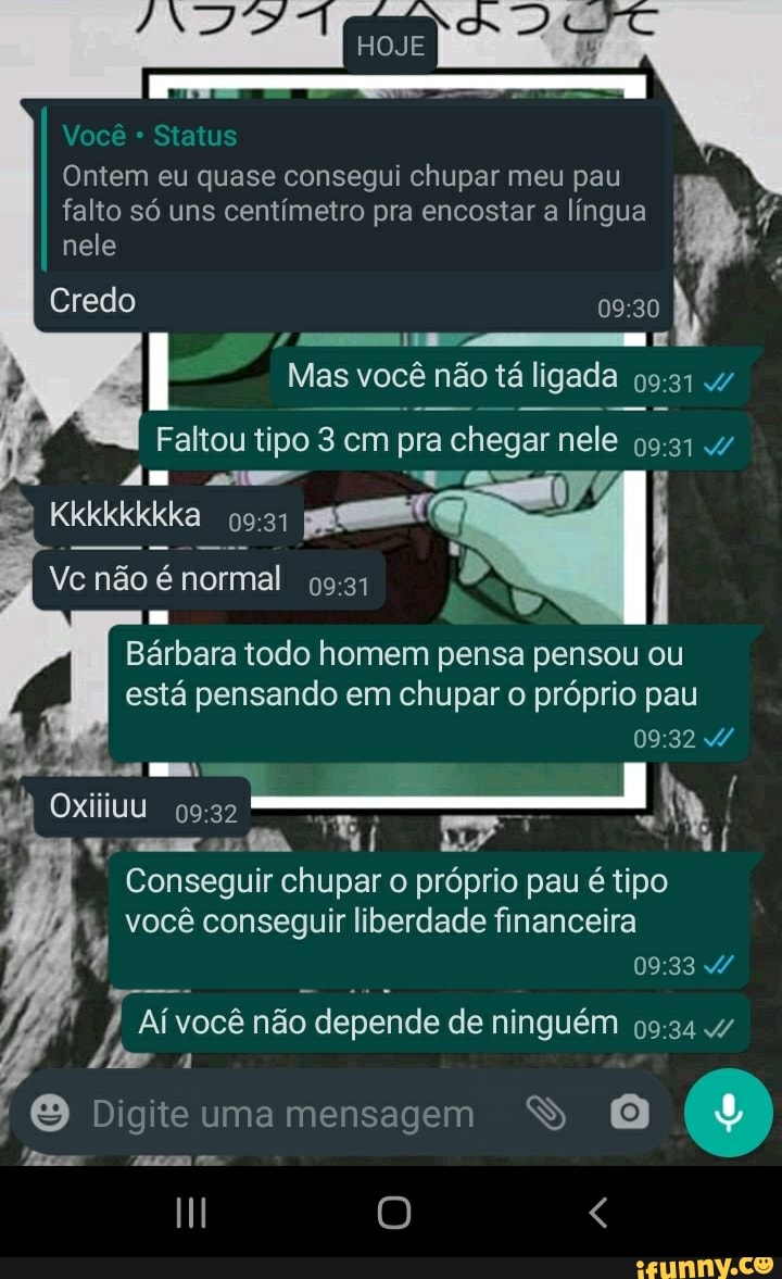 Você Status Ontem eu quase consegui chupar meu pau falto só uns centímetro  pra encostar a