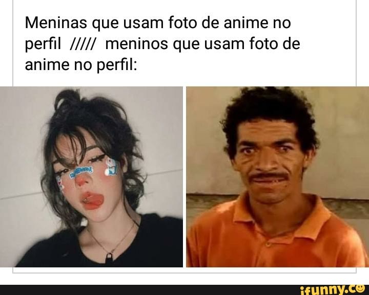 Meninas que usam foto de anime no perfil meninos que usam foto de anime no  perfil - iFunny Brazil