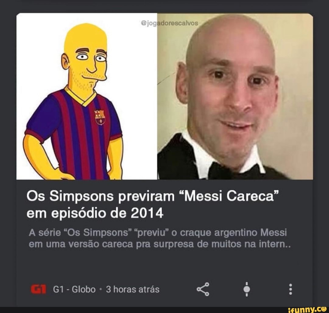 Os Simpsons previram Messi Careca em episódio de 2014 A série Os  Simpsons previu o craque argentino Messi em uma versão careca pra  surpresa de muitos na intern - iFunny Brazil