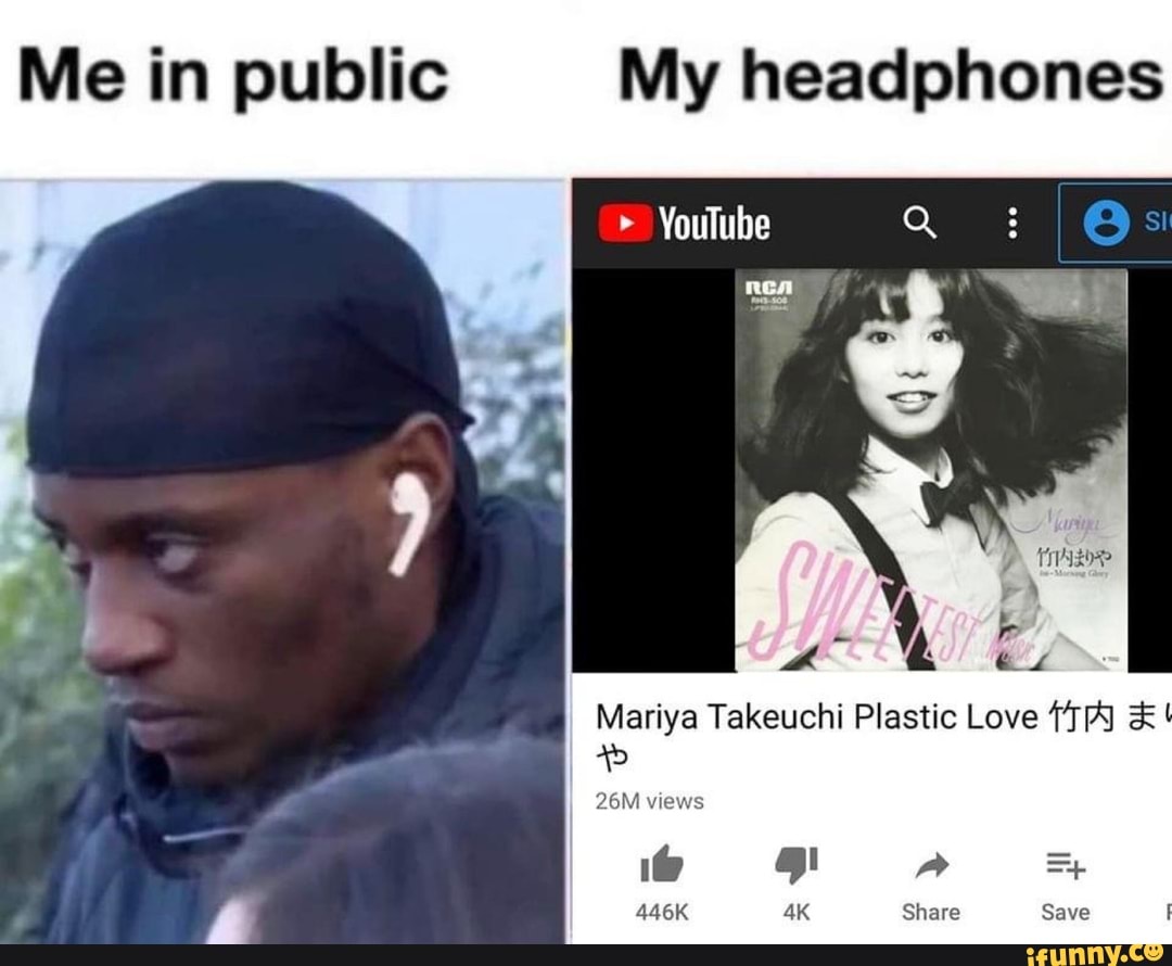 Me in public My headphones YouTube Ne Mariya Takeuchi Plastic