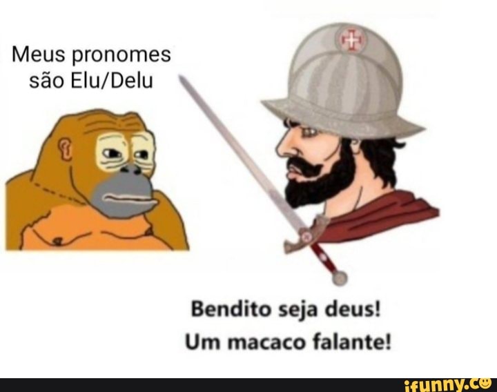 Meus Pronomes São Eludelu Mm Bendito Seja Deus Um Macaco Falante Ifunny Brazil 6837