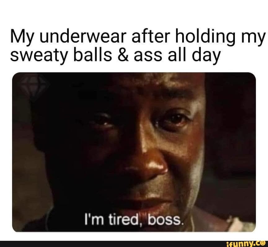 My underwear after holding my sweaty balls ass all day I m tired