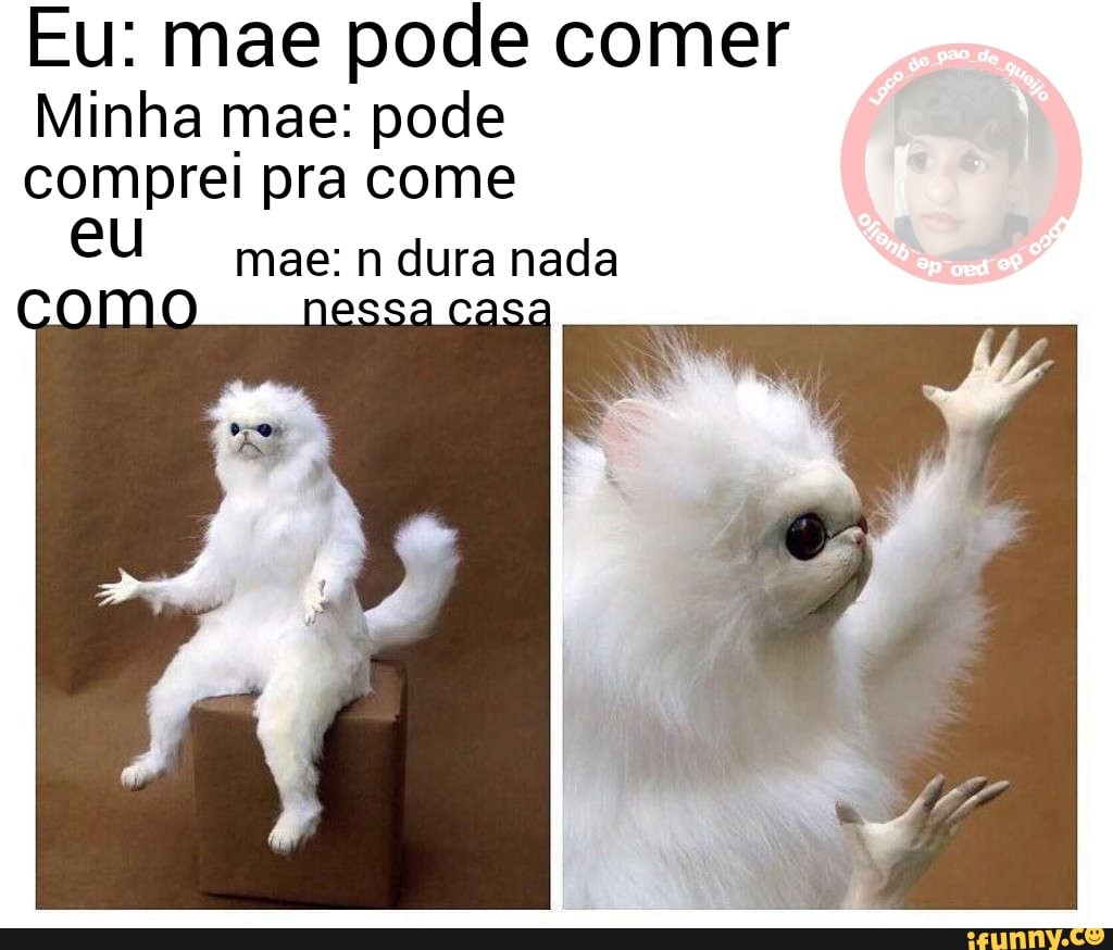 Eu: mae pode comer Minha mae: pode comprei pra come mae: n dura nada -  iFunny Brazil