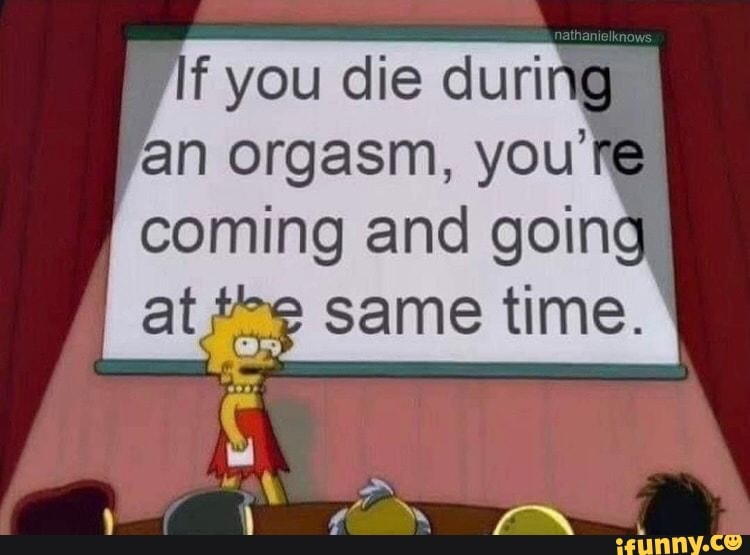 An orgasm you fre coming and going LE same time. iFunny Brazil