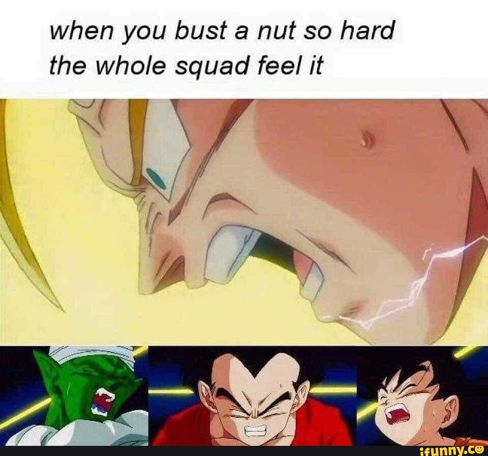 When you bust a nut so hard the whole squad feel it - iFunny Brazil