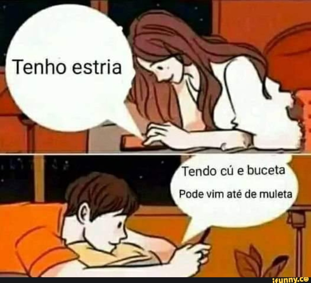 Tenho estria Tendo cú e buceta Pode vim até de muleta - iFunny Brazil