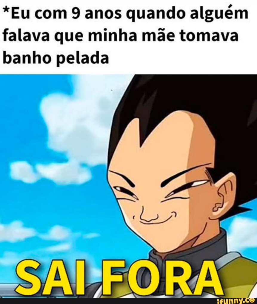 Eu com 9 anos quando alguém falava que minha mãe tomava banho pelada -  iFunny Brazil