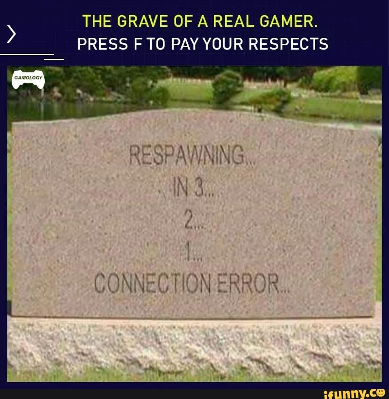 THE GRAVE OF A REAL GAMER PRESS F TO PAY YOUR RESPECTS RESPAWNNG