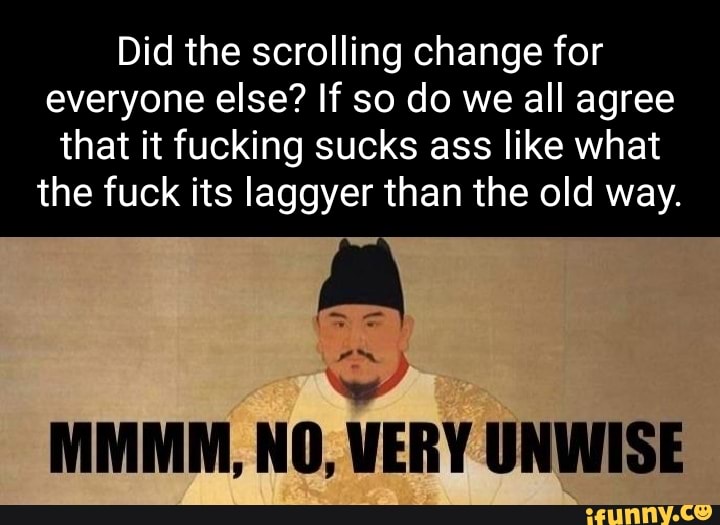 Did The Scrolling Change For Everyone Else If So Do We All Agree That did-the-scrolling-change-for-everyone-else-if-so-do-we-all-agree-that