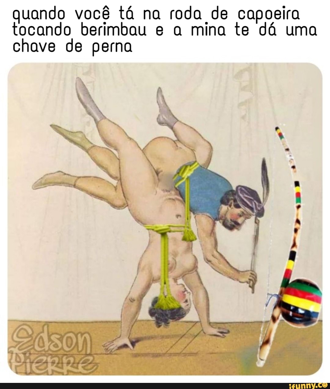 Quando você tá na roda de capoeira tocando berimbau e a mina te dá uma chave  de perna - iFunny Brazil