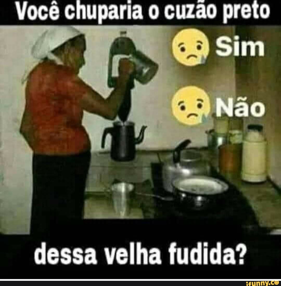 Você chuparia o cuzão preto Sim dessa velha fudida? - iFunny Brazil