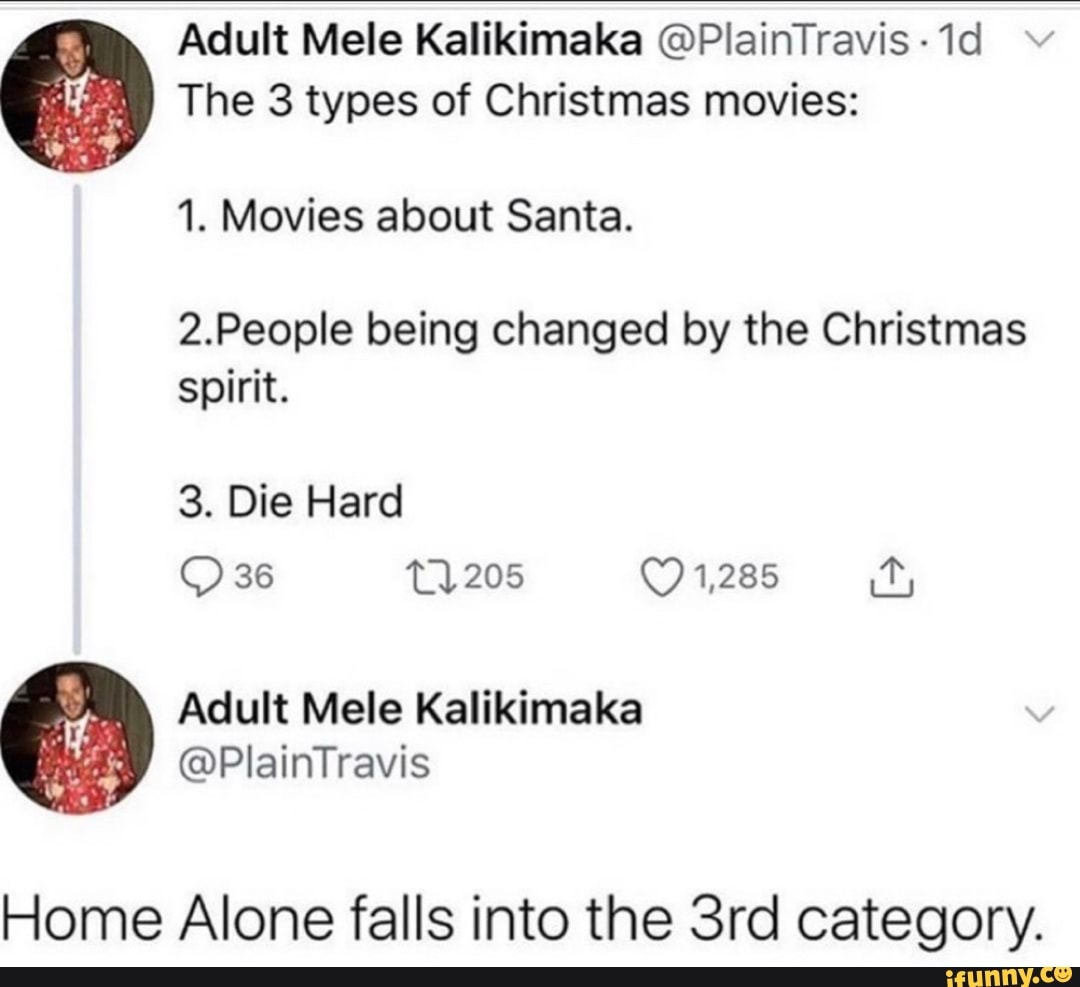 Adult Mele Kalikimaka @PlainTravis The 3 types of Christmas movies: 1.  Movies about Santa. 2.People