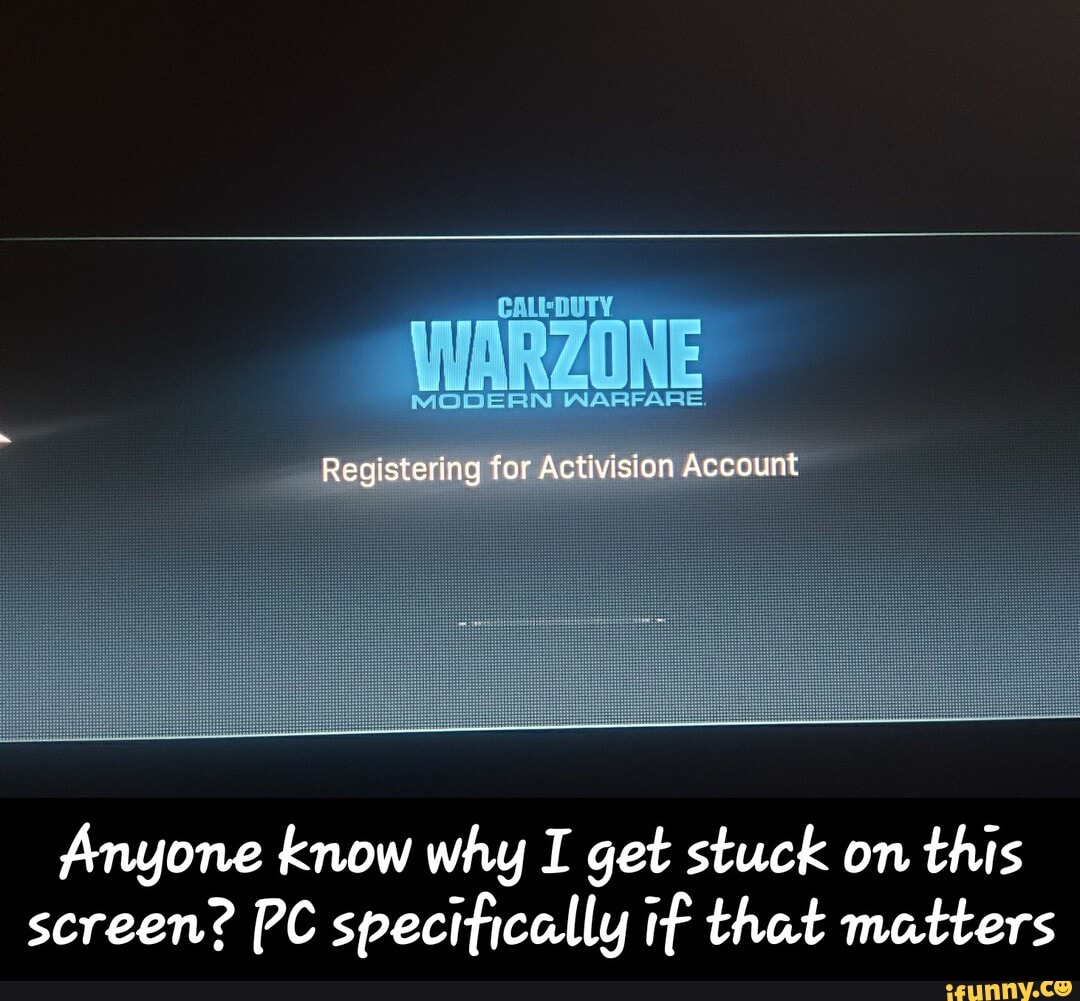CALL DUTY. WARZONE MODERN WARFARE. Registering for Activision Account  Anyone know why I get stuck on